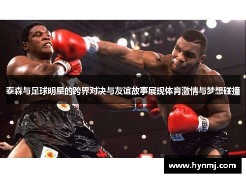 泰森与足球明星的跨界对决与友谊故事展现体育激情与梦想碰撞