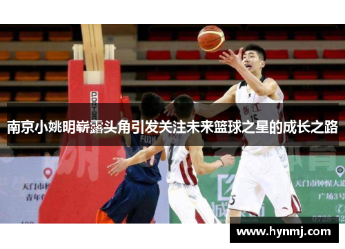 南京小姚明崭露头角引发关注未来篮球之星的成长之路