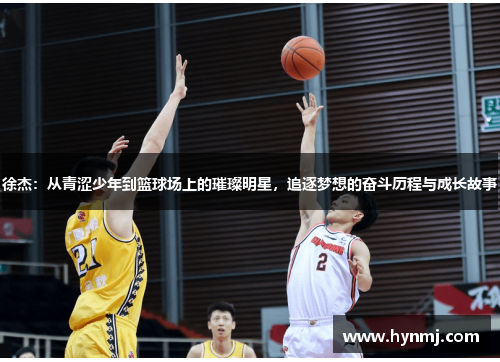 徐杰：从青涩少年到篮球场上的璀璨明星，追逐梦想的奋斗历程与成长故事