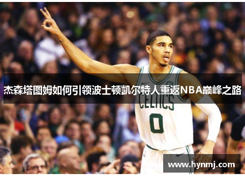 杰森塔图姆如何引领波士顿凯尔特人重返NBA巅峰之路
